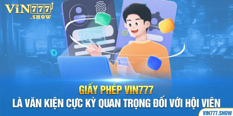 Giấy phép Vin777 là văn kiện cực kỳ quan trọng đối với hội viên