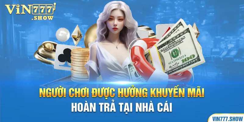 Người chơi được hưởng khuyến mãi hoàn trả tại nhà cái