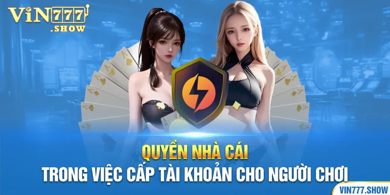 Quyền nhà cái trong việc cấp tài khoản cho người chơi
