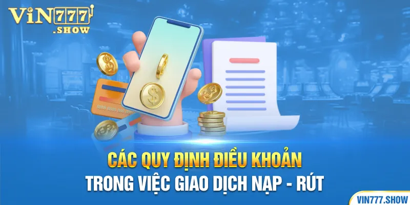 Các quy định điều khoản trong việc giao dịch nạp - rút