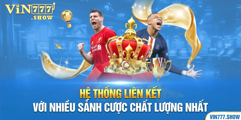 Hệ thống liên kết với nhiều sảnh cược chất lượng nhất