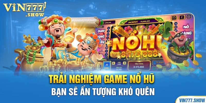 Trải nghiệm game nổ hũ bạn sẽ ấn tượng khó quên
