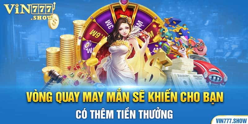 Vòng quay may mắn sẽ khiến cho bạn có thêm tiền thưởng