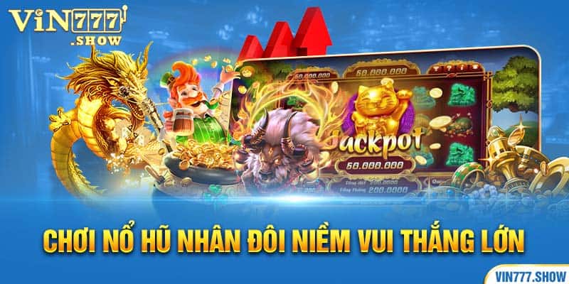 Chơi nổ hũ nhân đôi niềm vui thắng lớn