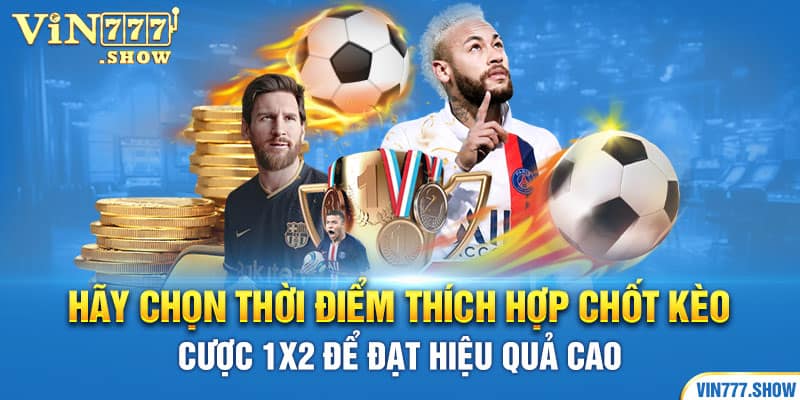 Hãy chọn thời điểm thích hợp chốt kèo cược 1x2 để đạt hiệu quả cao 