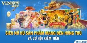 Siêu Nổ Hũ Sản Phẩm Mang Đến Hứng Thú Và Cơ Hội Kiếm Tiền 