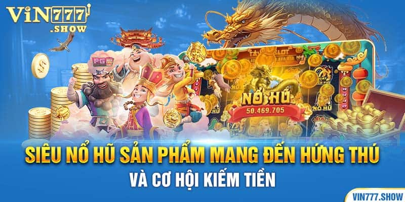 Siêu Nổ Hũ Sản Phẩm Mang Đến Hứng Thú Và Cơ Hội Kiếm Tiền
