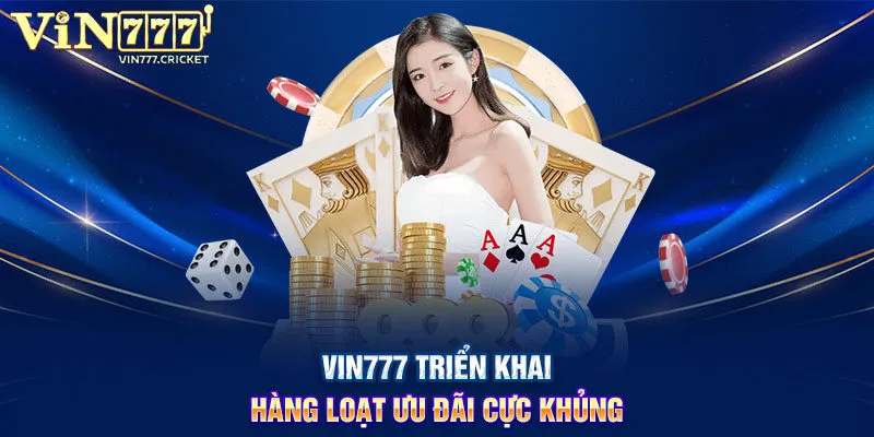 VIN777 triển khai hàng loạt ưu đãi cực khủng